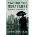Taming the Megabanks: Why We Need a New Glass-Steagall ACT