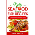 Keto Seafood and Fish Recipes: Discover the Secrets to Incredible Low-Carb Fish and Seafood Recipes for Your Keto Lifestyle