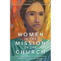 Women in the Mission of the Church: Their Opportunities and Obstacles Throughout Christian History