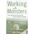 Working with Monsters: How to Identify and Protect Yourself from the Workplace Psychopath