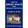How To Breed Goats And Manage Gestation A Simple Guide: Goat Knowledge