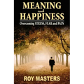 Meaning and Happiness: Overcoming STRESS, FEAR & PAIN