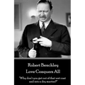 Robert Benchley - Love Conquers All: "Why don't you get out of that wet coat and into a dry martini?"
