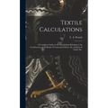 Textile Calculations: a Complete Guide to All Calculations Relating to the Construction of All Kinds of Yarns and Fabrics, the Analysis of Cloth, Etc.