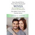 Wives Be Subject to Your Husbands: How Should Wives Treat Their Husbands?