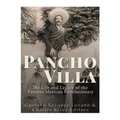 Pancho Villa: The Life and Legacy of the Famous Mexican Revolutionary