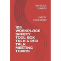 105 Workplace Safety Tool Box Talk & Pep Talk Meeting Topics: Safety Education