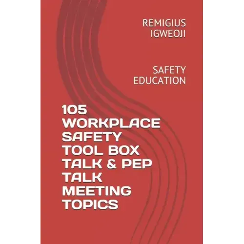105 Workplace Safety Tool Box Talk & Pep Talk Meeting Topics: Safety Education