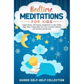 Bedtime Meditations For Kids: Original Stories with Dreamy Visualizations to Help Children Sleep, Relax, Anxiety Relief and Thrive. Complete Collect