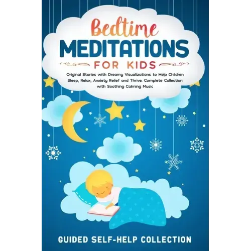 Bedtime Meditations For Kids: Original Stories with Dreamy Visualizations to Help Children Sleep, Relax, Anxiety Relief and Thrive. Complete Collect