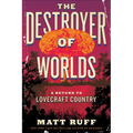 The Destroyer of Worlds: A Return to Lovecraft Country