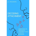 Decoding Attachment: Understanding the Psychology of Attachment to Build Rock-Solid Relationship