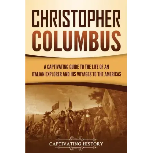Christopher Columbus: A Captivating Guide to the Life of an Italian Explorer and His Voyages to the Americas