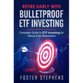 Retire Early with Bulletproof Etf Investing: Complete Guide to ETF Investing for Stress-Free Retirement