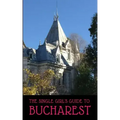 The Single Girl's Guide to Bucharest