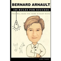 Bernard Arnault 100 Rules for Success: This will make you think in many ways