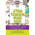 STEM Training Guide Book: Guide book for teachers, educators, homeschoolers and parents who want to get started on STEM teaching