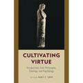Cultivating Virtue: Perspectives from Philosophy, Theology, and Psychology