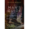 A Man's Guide to the Spiritual Disciplines: 12 Habits to Strengthen Your Walk with Christ