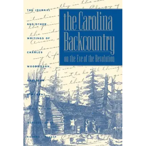 The Carolina Backcountry on the Eve of the Revolution: The Journal and Other Writings of Charles Woodmason, Anglican Itinerant
