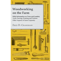 Woodworking on the Farm - With Information on Trees and Lumber, Tools, Sawing, Framing and Various Other Aspects of Farm Carpentry