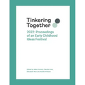 Tinkering Together 2022: Proceedings of an Early Childhood Ideas Festival