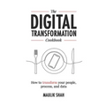 The Digital Transformation Cookbook: How To Transform Your People, Process, and Data