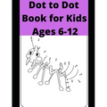 Dot to Dot Book for Kids Ages 6-12: 100 Fun Connect The Dots Books for Kids Age 6, 7, 8, 9, 10, 11, 12 - Kids Dot To Dot Puzzles With Colorable Pages