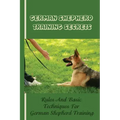 German Shepherd Training Basics: The Ultimate Guide To Training Your German Shepherd Puppy: Commands Behavior Of German Shepherd