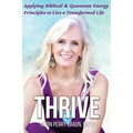 Thrive: Applying Biblical & Quantum Energy Principles to Live a Transformed Life