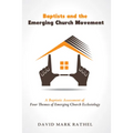 Baptists and the Emerging Church Movement: A Baptistic Assessment of Four Themes of Emerging Church Ecclesiology