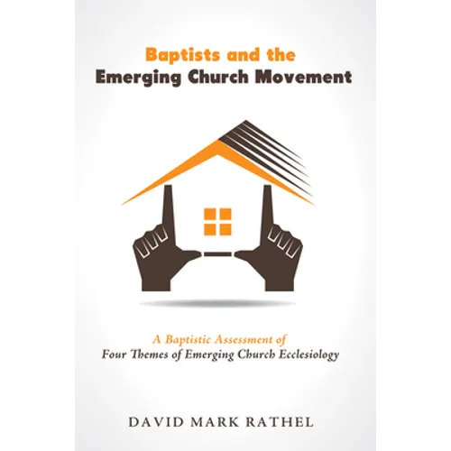 Baptists and the Emerging Church Movement: A Baptistic Assessment of Four Themes of Emerging Church Ecclesiology