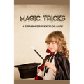 Magic Tricks: A Step-By-Step Guide to Do Magic: Magic Tricks Book for Kids