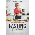 The Intermittent Fasting Cookbook: A Complete Guide For Weight Loss And Healthy Diet For Beginners Using 16/8 Intermittent Fasting Plus Over 100 Meal