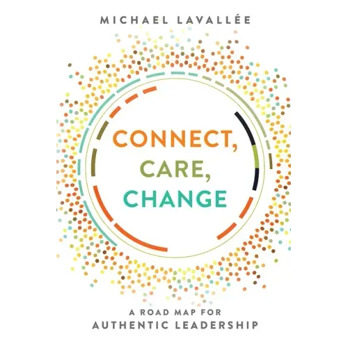 Connect, Care, Change: A Road Map for Authentic Leadership