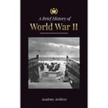 The Brief History of World War 2: The Rise of Adolf Hitler, Nazi Germany and the Third Reich, Allied Forces, and the Battles from Blitzkriegs to Atom