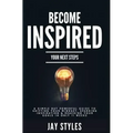 Become Inspired: Your Next Steps: A Simple but Powerful Guide to Shifting Your Mindset, Sparking Inspiration, and Reaching your Goals in Only 11 Weeks
