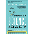 The Secret Science of Baby: The Surprising Physics of Creating a Human, from Conception to Birth--And Beyond
