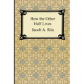 How the Other Half Lives: Studies Among the Tenements of New York