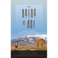 The Ruins of Ani: A Journey to Armenia's Medieval Capital and Its Legacy