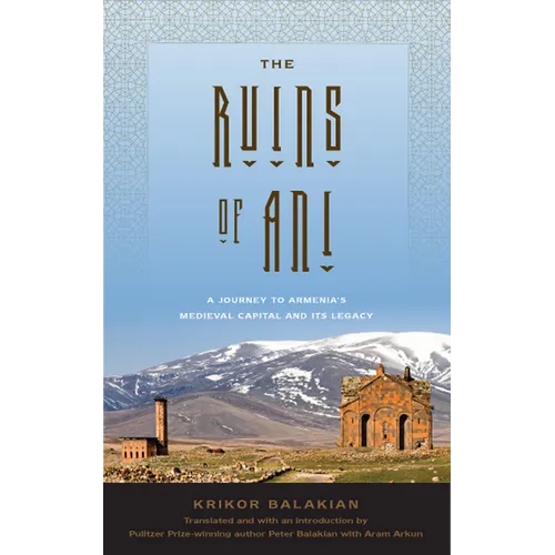 The Ruins of Ani: A Journey to Armenia's Medieval Capital and Its Legacy