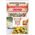 Effective Guide on Ulcerative Colitis, Crohn's Disease and Cookbook: Healthy and Recipes with 14 days meal plan for ulcer for both adults and children