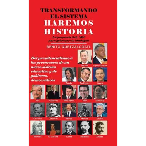 Transformando El Sistema Haremos Historia: La Propuesta 3X3, Abc Para Gobernar Sin Ideologías