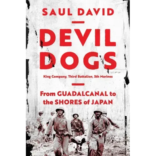 Devil Dogs: King Company, Third Battalion, 5th Marines: From Guadalcanal to the Shores of Japan