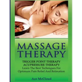 Massage Therapy: Trigger Point Therapy: Acupressure Therapy: Learn The Best Techniques For Optimum Pain Relief And Relaxation