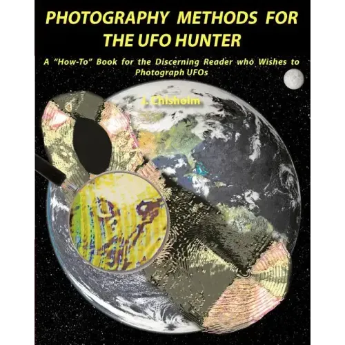 Photography Methods for the UFO Hunter: A "How-To" Book for the Discerning Reader who Wishes to Photograph UFOs