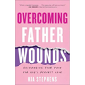 Overcoming Father Wounds: Exchanging Your Pain for God's Perfect Love
