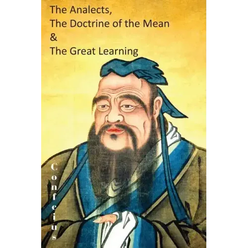 The Analects, the Doctrine of the Mean & the Great Learning