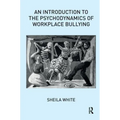 An Introduction to the Psychodynamics of Workplace Bullying