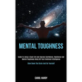 Mental Toughness: Guide to Living a Good Life and Improve Confidence, Resilience and Mental Toughness Using Nlp and Emotional Intelligen